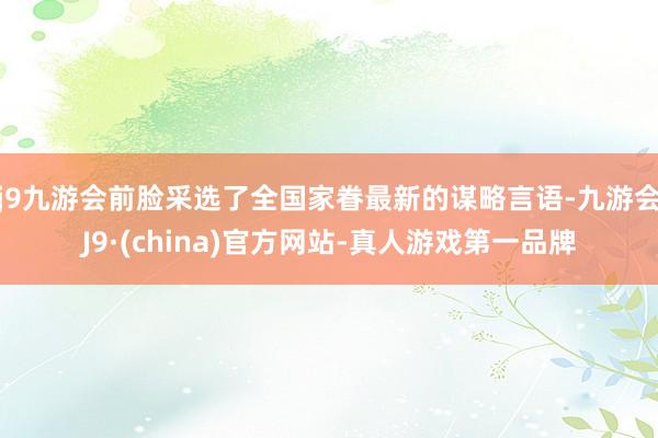 j9九游会前脸采选了全国家眷最新的谋略言语-九游会J9·(china)官方网站-真人游戏第一品牌