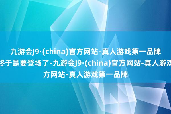 九游会J9·(china)官方网站-真人游戏第一品牌长夏之忆终于是要登场了-九游会J9·(china)官方网站-真人游戏第一品牌