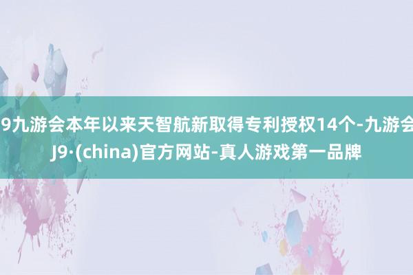 j9九游会本年以来天智航新取得专利授权14个-九游会J9·(china)官方网站-真人游戏第一品牌