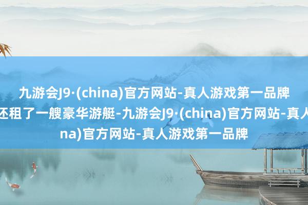 九游会J9·(china)官方网站-真人游戏第一品牌哈兰德在近期还租了一艘豪华游艇-九游会J9·(china)官方网站-真人游戏第一品牌