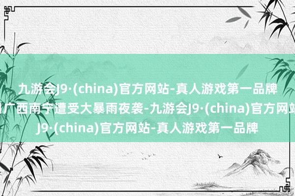 九游会J9·(china)官方网站-真人游戏第一品牌视觉中国 图5月18日广西南宁遭受大暴雨夜袭-九游会J9·(china)官方网站-真人游戏第一品牌