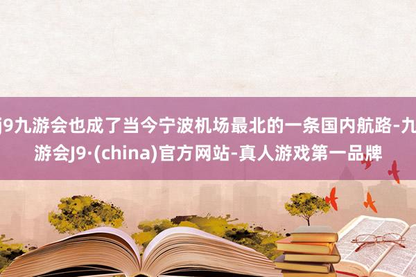 j9九游会也成了当今宁波机场最北的一条国内航路-九游会J9·(china)官方网站-真人游戏第一品牌