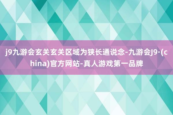 j9九游会玄关玄关区域为狭长通说念-九游会J9·(china)官方网站-真人游戏第一品牌