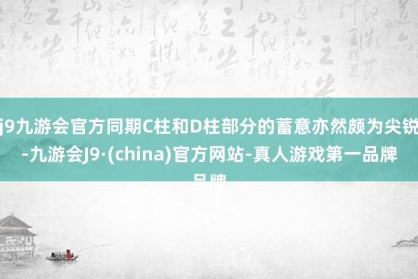 j9九游会官方同期C柱和D柱部分的蓄意亦然颇为尖锐-九游会J9·(china)官方网站-真人游戏第一品牌