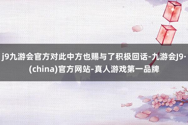 j9九游会官方对此中方也赐与了积极回话-九游会J9·(china)官方网站-真人游戏第一品牌