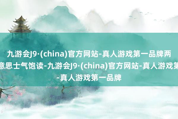 九游会J9·(china)官方网站-真人游戏第一品牌两全其好意思士气饱读-九游会J9·(china)官方网站-真人游戏第一品牌