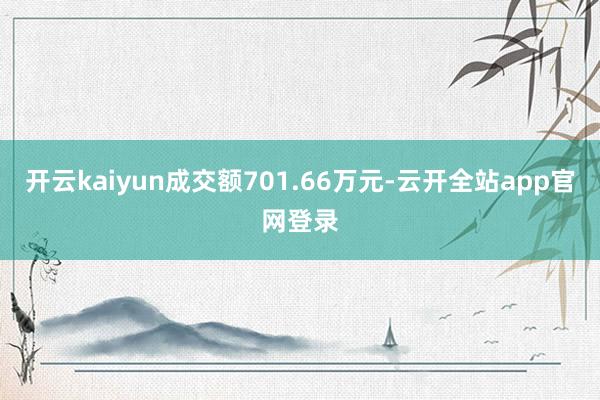 开云kaiyun成交额701.66万元-云开全站app官网登录