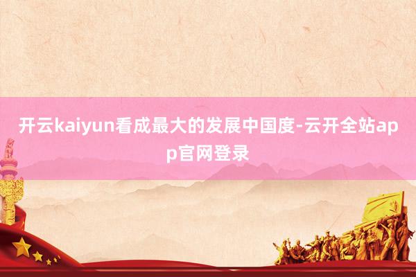 开云kaiyun看成最大的发展中国度-云开全站app官网登录